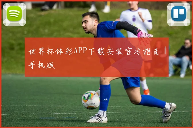 世界杯体彩APP下载安装官方指南｜手机版
