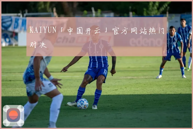 KAIYUN「中国开云」官方网站热门对决