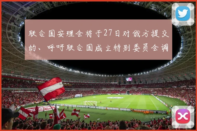 联合国安理会将于27日对俄方提交的、呼吁联合国成立特别委员会调查“北溪”事件的决议草案进行表决